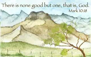 There is noone good but one, that is, God. Mark 10:18