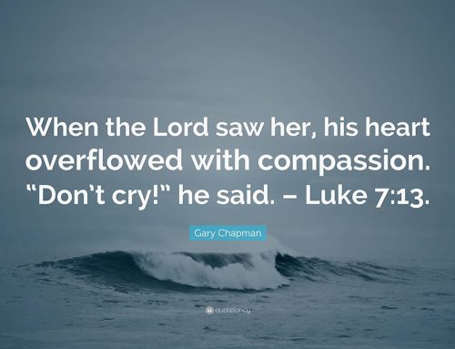 “Do Not Cry.”  Luke 7:13