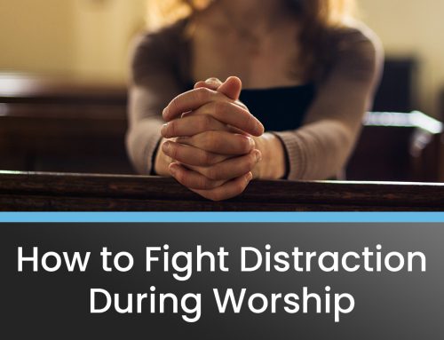 How to Fight Distraction During Worship